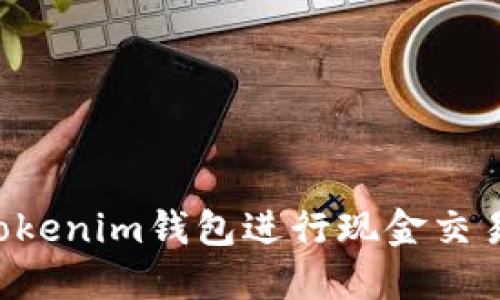 如何使用Tokenim钱包进行现金交易：全面指南