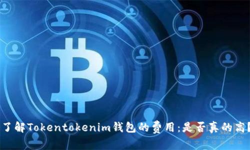 了解Tokentokenim钱包的费用：是否真的高？