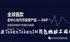 如何解决TokenTokenIM钱包地址不同的问题？