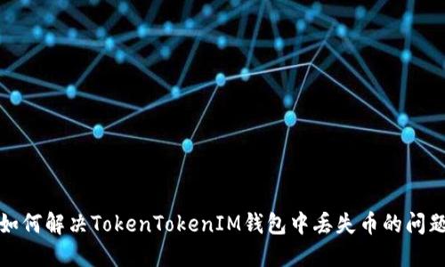 如何解决TokenTokenIM钱包中丢失币的问题