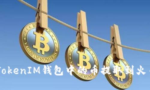 如何将TokenTokenIM钱包中的币提取到火币网？全面指南