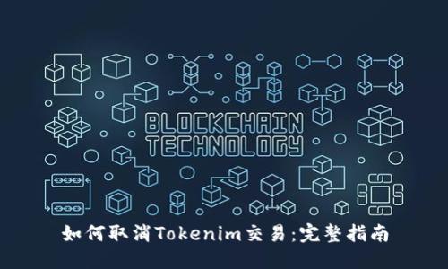 如何取消Tokenim交易：完整指南