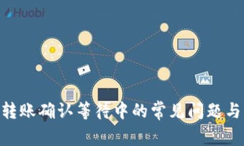 Tokenim转账确认等待中的常见问题与解决方案