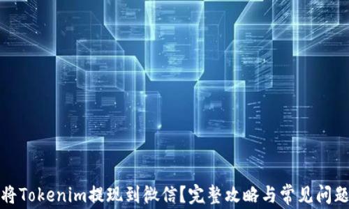 
如何将Tokenim提现到微信？完整攻略与常见问题解答