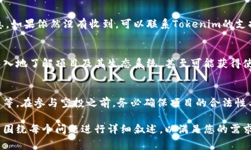 关于Tokenim空投的具体时间安排，通常这类信息会在项目的官方网站或其社交媒体平台上提前公告。为了不遗漏重要的更新信息，您可以关注Tokenim的官方渠道。这通常包括他们的推特、Telegram群组或官方网站上的公告栏。

以下是一些与空投相关的常见问题及其解答：

### 1. 什么是Tokenim空投？
Tokenim空投是该项目为推广和增加用户参与度而进行的一种常见市场营销策略。通过将免费代币发放给用户，Tokenim希望吸引更多用户关注和使用其平台。

### 2. 我如何才能参与Tokenim的空投活动？
参与Tokenim空投活动通常需要您完成一些简单的任务，比如关注官方社交媒体、转发特定的帖子或者填写参与表单等。这些步骤旨在确保参与者是项目的支持者并愿意推广。

### 3. Tokenim空投是否需要支付费用？
正常情况下，合法的空投活动是不需要用户支付任何费用的。如果您遇到要求支付费用的空投，应该提高警惕，以防诈骗。

### 4. Tokenim空投的代币将如何分发？
一旦空投结束，Tokenim团队通常会通过区块链钱包将代币直接发送到参与者的指定钱包地址。具体分发时间和方式可以查看项目的公告。

### 5. 如果我没有收到Tokenim的空投，怎么办？
如果您符合参与条件但未收到空投，建议您首先检查您的钱包地址以及参与活动的确认信息。如果依然没有收到，可以联系Tokenim的支持团队进行询问。

### 6. Tokenim空投对我有什么好处？
参与空投可以让您获取免费的代币，这些代币未来可能升值。此外，参与空投还能够让您更深入地了解项目及其生态系统，甚至可能获得使用该平台的优先权。

### 7. Tokenim空投的风险有哪些？
虽然空投本质上是免费的，但参与空投活动仍然存在风险，比如个人信息泄露、钱包安全问题等。在参与空投之前，务必确保项目的合法性与安全性。

关于这七个问题的详细介绍，我们可以逐个深入探讨。每个问题的解答将由若干段落组成，并围绕每个问题进行详细叙述，以满足您的需求。最终内容将涵盖关于Tokenim空投的诸多方面，帮助用户更好地理解。