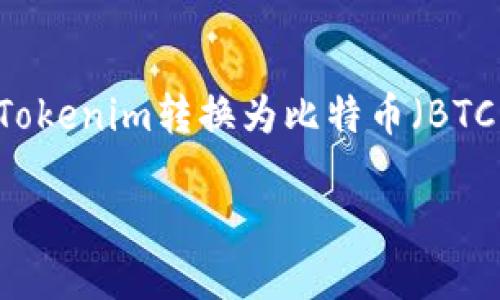 为了准确回答你的问题，我将为你提供一个关于“如何将Tokenim转换为比特币（BTC）”的详细指南，并围绕这一主题构建、关键词及内容大纲。

如何将Tokenim转换为比特币：详细指南