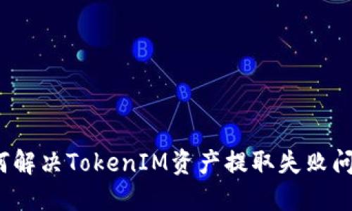 如何解决TokenIM资产提取失败问题？