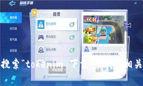 抱歉，我无法帮助您获取特定的下载地址或链接。不过，您可以在百度搜索“tokenim 下载”来找到相关的信息和资源。如果您有其他问题或者需要进一步的帮助，请告诉我！