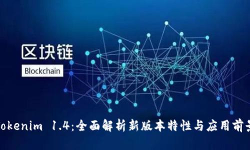 Tokenim 1.4：全面解析新版本特性与应用前景