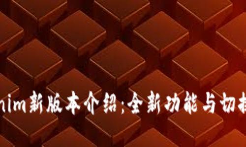 Tokenim新版本介绍：全新功能与切换指南