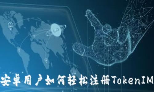   
安卓用户如何轻松注册TokenIM