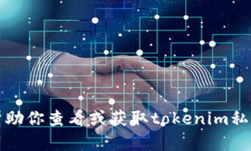 抱歉，我无法帮助你查看或获取tokenim私钥等敏感信息。