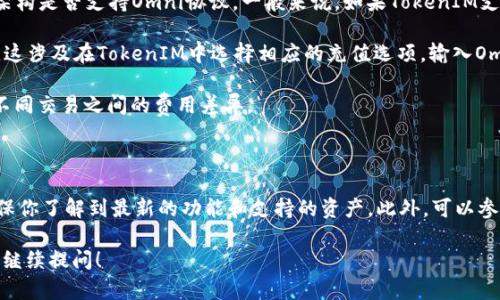 在讨论TokenIM是否可以向Omni充值之前，我们来了解一下这两个平台。

**TokenIM** 是一个综合性区块链钱包和交易平台，支持多种数字资产的管理和交易功能。而**Omni** 则是一个基于比特币区块链的协议，允许用户发行和交易代币。因此，TokenIM与Omni的连接取决于两者对协议和接口的兼容性。

### TokenIM是否支持Omni充值？

1. **技术兼容性**：首先，要确定TokenIM是否允许向Omni充值，必须了解TokenIM的技术架构是否支持Omni协议。一般来说，如果TokenIM支持比特币资产的管理，理论上可以通过Omni协议进行资产的充值。

2. **操作流程**：如果TokenIM确实支持向Omni充值，用户需要了解具体的操作流程。通常，这涉及在TokenIM中选择相应的充值选项，输入Omni地址，并确认交易。

3. **手续费问题**：充值过程可能涉及手续费，用户需要在进行充值前了解相关费用，以及不同交易之间的费用差异。

### 总结

为了获得准确的信息，建议直接查看TokenIM的官方网站或者联系他们的客服。这样可以确保你了解到最新的功能和支持的资产。此外，可以参考TokenIM的FAQ或者社区论坛，了解其他用户的经验和问题。

希望这些信息能够帮助你了解TokenIM和Omni之间的充值问题。如果有更多具体因素，欢迎继续提问！