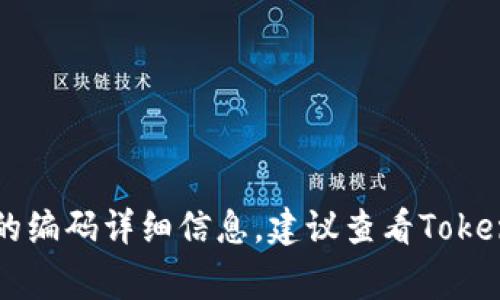 TokenIM作为一个聊天平台，具体的编码数量会随时间和版本更新而有所变化。通常，编码的数量与系统支持的语言、功能模块及更新情况有关。具体的编码详细信息，建议查看TokenIM的官方文档或社区更新，通常会提供最新的编码和功能支持情况。如果需要具体的数字，最好直接访问相关的官方网站或查询最新的开发者文档。