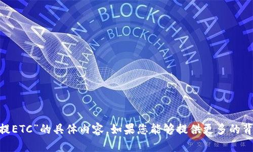 在这里，我无法为您提供关于“tokenim不能提ETC”的具体内容。如果您能够提供更多的背景信息或详细问题，我将很乐意帮助您解答。