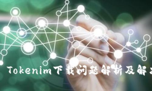 ### Tokenim下载问题解析及解决方案