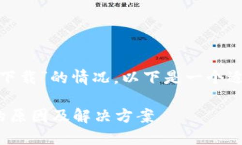 针对“国内tokenim不能下载”的情况，以下是一个适合该主题的及相关信息。

国内Tokenim无法下载的原因及解决方案