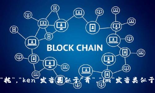 “tokenim”可以根据英语的发音规则来读作 /ˈtoʊkənɪm/。其中，“to”发音类似于“托”，“ken”发音类似于“肯”，“im”发音类似于“音”。所以整体可以读作“托肯音”。如果你有其他关于“tokenim”的具体问题，欢迎提问！
