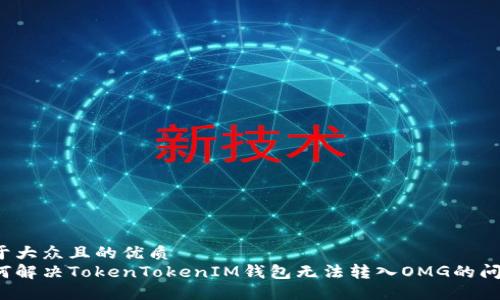易于大众且的优质
如何解决TokenTokenIM钱包无法转入OMG的问题？
