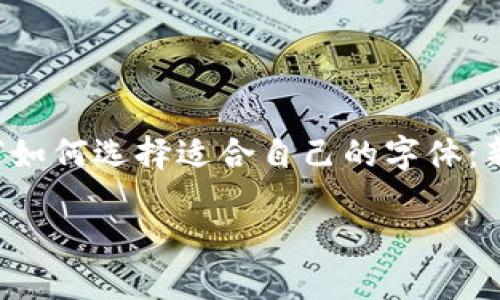 为了帮助您创建一个的以及相关的关键词和内容大纲，我们将以“如何选择适合自己的字体：新手到高手的字体选择指南”为主题。接下来将提供格式化的标记。

如何选择适合自己的字体：新手到高手的字体选择指南