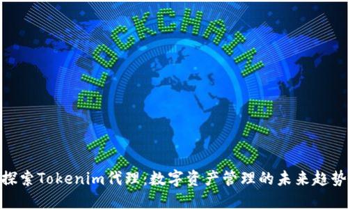 探索Tokenim代理：数字资产管理的未来趋势