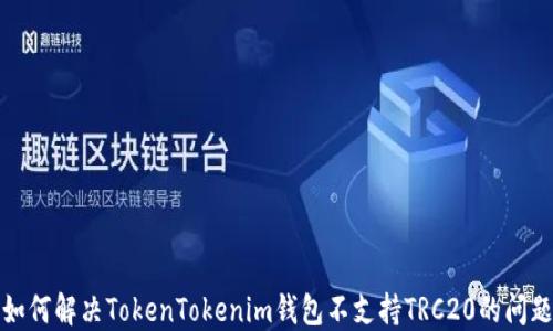 
如何解决TokenTokenim钱包不支持TRC20的问题