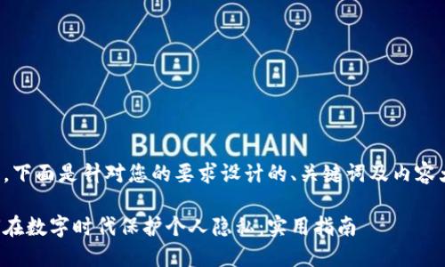 好的，下面是针对您的要求设计的、关键词及内容大纲。

如何在数字时代保护个人隐私：实用指南