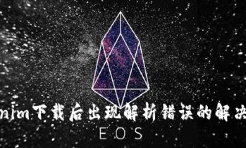 Tokenim下载后出现解析错误的解决方案