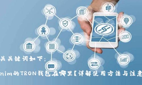 和相关关键词如下：

Tokenim的TRON钱包在哪里？详解使用方法与注意事项
