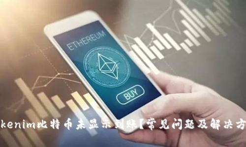 Tokenim比特币未显示到账？常见问题及解决方案