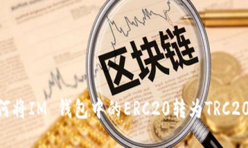 ### 如何将IM 钱包中的ERC20转为TRC20：完整指南