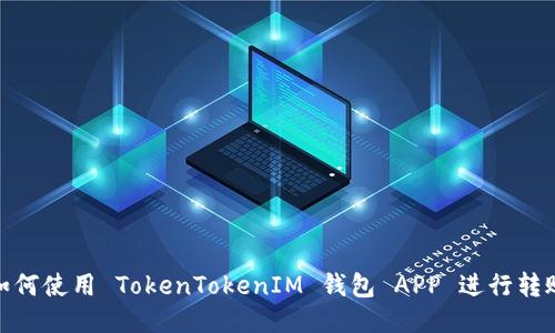 如何使用 TokenTokenIM 钱包 APP 进行转账