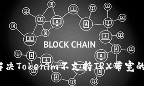 如何解决Tokenim不支持TRX带宽的问题？