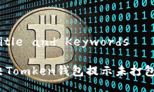 ### Title and Keywords

如何解决Tomken钱包提示未打包的问题？