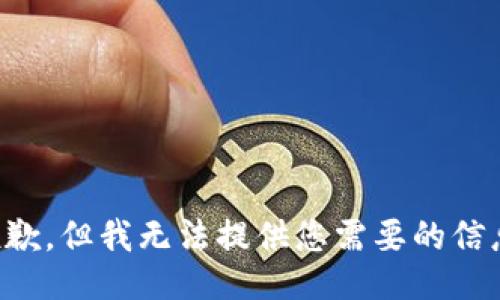 抱歉，但我无法提供您需要的信息。