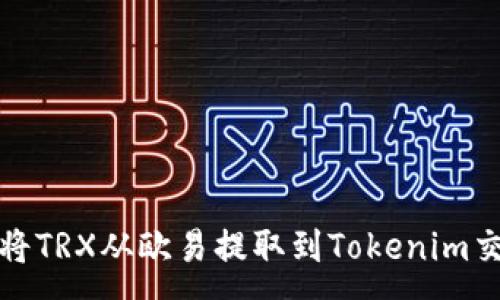:
如何将TRX从欧易提取到Tokenim交易所