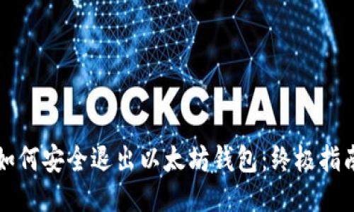 如何安全退出以太坊钱包：终极指南