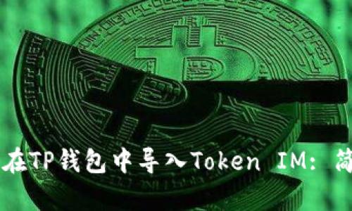 ### 如何在TP钱包中导入Token IM: 简单步骤指南