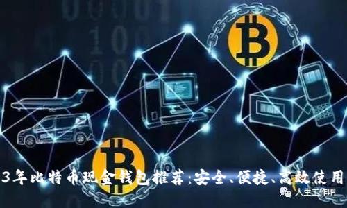 2023年比特币现金钱包推荐：安全、便捷、高效使用指南
