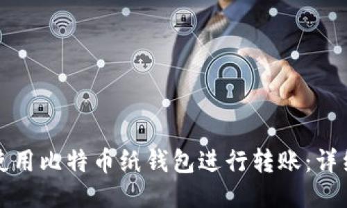 如何使用比特币纸钱包进行转账：详细指南