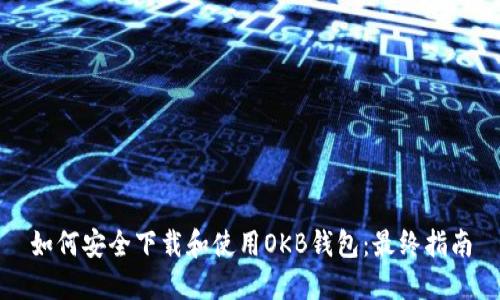如何安全下载和使用OKB钱包：最终指南