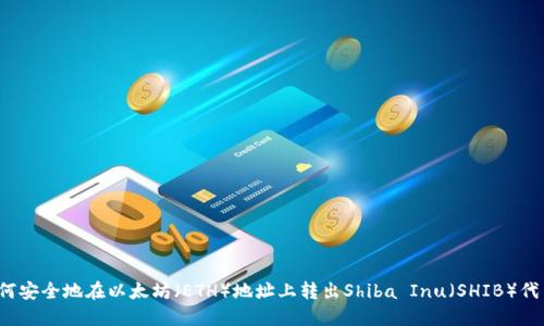 如何安全地在以太坊（ETH）地址上转出Shiba Inu（SHIB）代币？