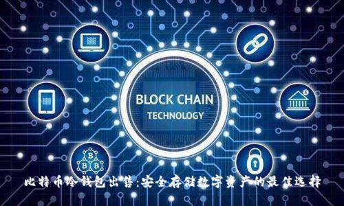 比特币冷钱包出售：安全存储数字资产的最佳选择