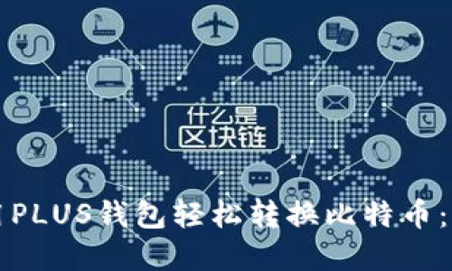 如何使用PLUS钱包轻松转换比特币：完整指南
