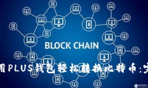 如何使用PLUS钱包轻松转换比特币：完整指南