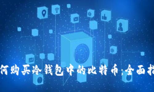 如何购买冷钱包中的比特币：全面指南
