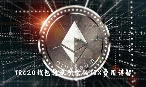 TRC20钱包转账所需的TRX费用详解