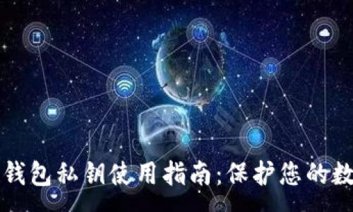 : 
以太坊钱包私钥使用指南：保护您的数字资产