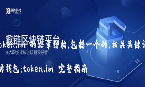 下面是适合于以太坊钱包“token.im”的文章结构，包括一个的，相关关键词，以及详细内容的主体大纲。

安全、便捷、用户友好的以太坊钱包：token.im 完整指南