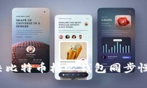 如何解决比特币核心钱包同步慢的问题？